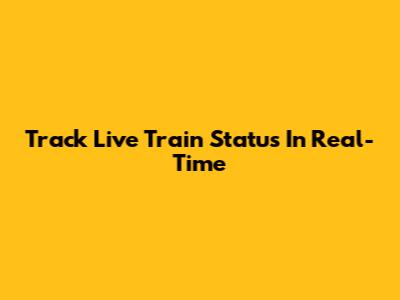 Track Live Train Status In Real-Time