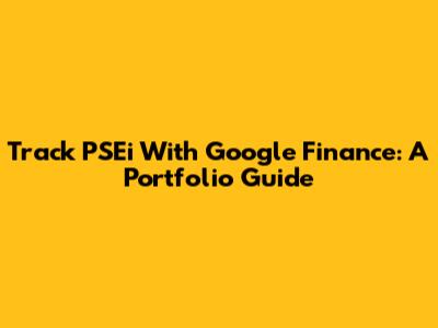 Track PSEi With Google Finance: A Portfolio Guide