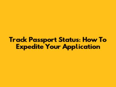 Track Passport Status: How To Expedite Your Application