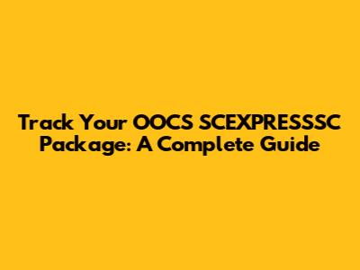 Track Your OOCS SCEXPRESSSC Package: A Complete Guide