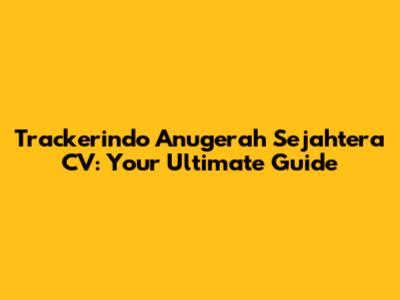 Trackerindo Anugerah Sejahtera CV: Your Ultimate Guide