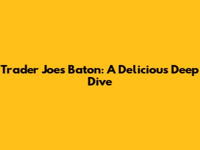 Trader Joe's Baton: A Delicious Deep Dive