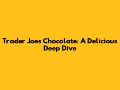 Trader Joe's Chocolate: A Delicious Deep Dive