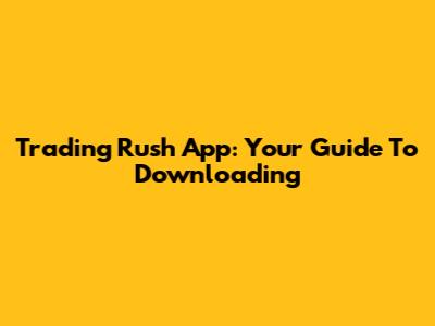 Trading Rush App: Your Guide To Downloading