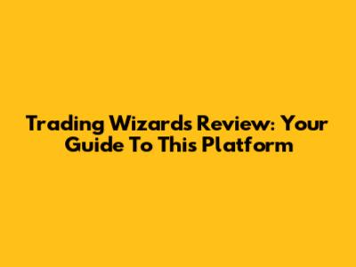 Trading Wizards Review: Your Guide To This Platform