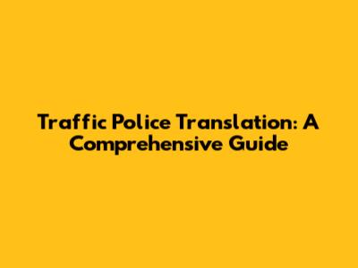Traffic Police Translation: A Comprehensive Guide