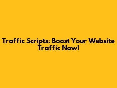 Traffic Scripts: Boost Your Website Traffic Now!