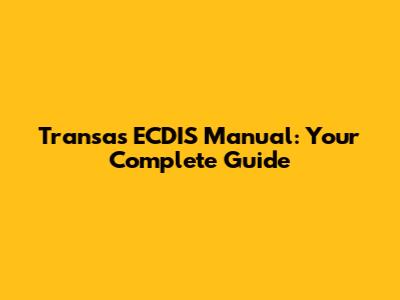 Transas ECDIS Manual: Your Complete Guide