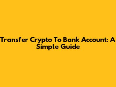 Transfer Crypto To Bank Account: A Simple Guide