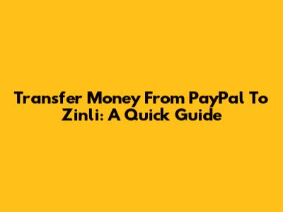 Transfer Money From PayPal To Zinli: A Quick Guide