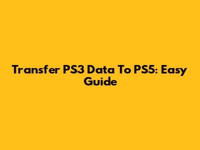 Transfer PS3 Data To PS5: Easy Guide