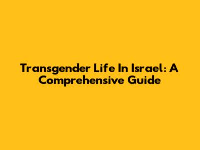 Transgender Life In Israel: A Comprehensive Guide