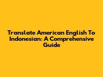 Translate American English To Indonesian: A Comprehensive Guide