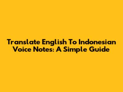 Translate English To Indonesian Voice Notes: A Simple Guide