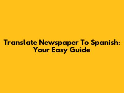 Translate Newspaper To Spanish: Your Easy Guide