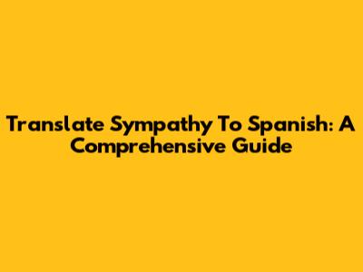 Translate Sympathy To Spanish: A Comprehensive Guide