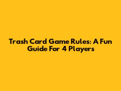 Trash Card Game Rules: A Fun Guide For 4 Players