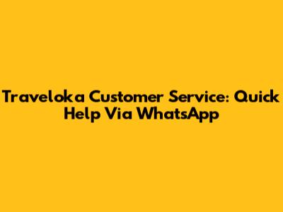 Traveloka Customer Service: Quick Help Via WhatsApp