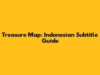 Treasure Map: Indonesian Subtitle Guide