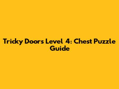 Tricky Doors Level 4: Chest Puzzle Guide
