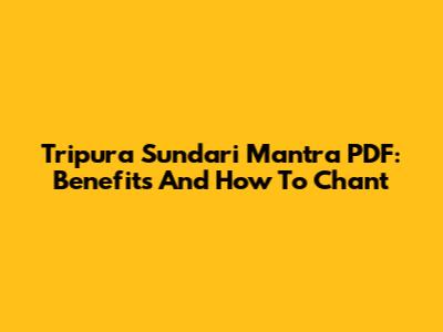 Tripura Sundari Mantra PDF: Benefits And How To Chant