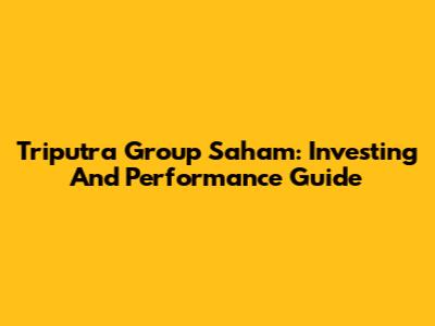 Triputra Group Saham: Investing And Performance Guide