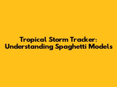 Tropical Storm Tracker: Understanding Spaghetti Models