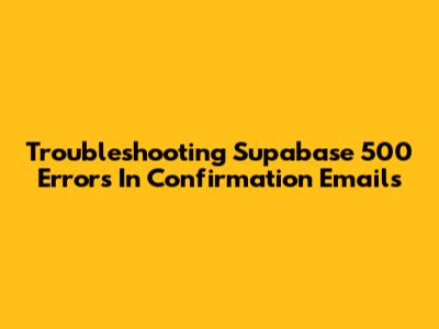 Troubleshooting Supabase 500 Errors In Confirmation Emails