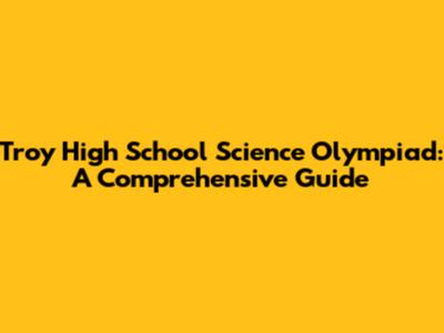 Troy High School Science Olympiad: A Comprehensive Guide