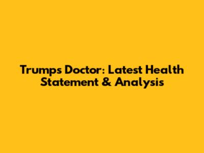 Trump's Doctor: Latest Health Statement & Analysis