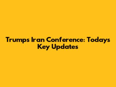 Trump's Iran Conference: Today's Key Updates