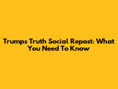 Trump's Truth Social Repost: What You Need To Know