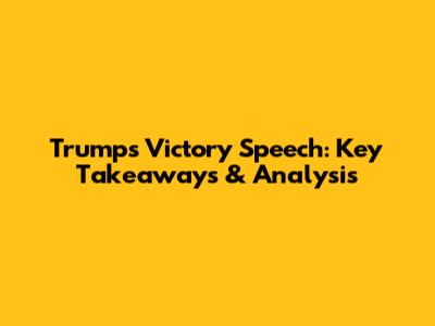 Trump's Victory Speech: Key Takeaways & Analysis