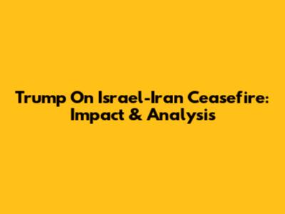 Trump On Israel-Iran Ceasefire: Impact & Analysis