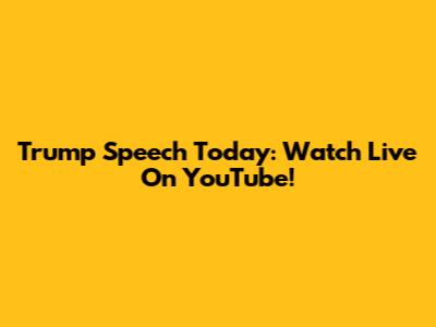 Trump Speech Today: Watch Live On YouTube!