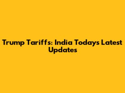 Trump Tariffs: India Today's Latest Updates