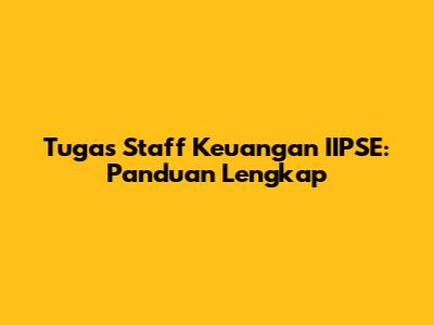 Tugas Staff Keuangan IIPSE: Panduan Lengkap