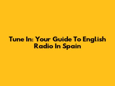 Tune In: Your Guide To English Radio In Spain