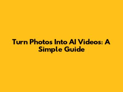 Turn Photos Into AI Videos: A Simple Guide