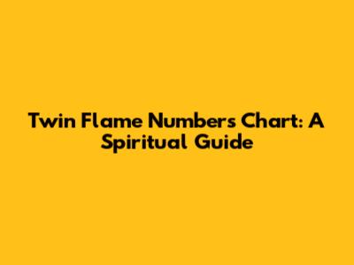Twin Flame Numbers Chart: A Spiritual Guide