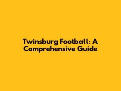 Twinsburg Football: A Comprehensive Guide