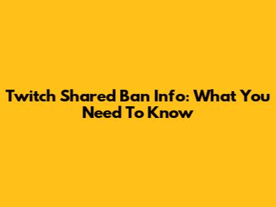 Twitch Shared Ban Info: What You Need To Know