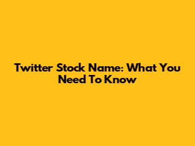 Twitter Stock Name: What You Need To Know