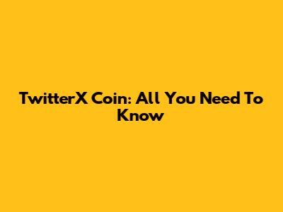 TwitterX Coin: All You Need To Know