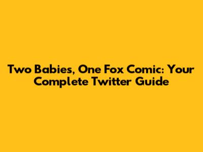 Two Babies, One Fox Comic: Your Complete Twitter Guide