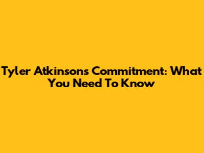 Tyler Atkinson's Commitment: What You Need To Know