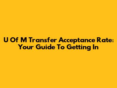 U Of M Transfer Acceptance Rate: Your Guide To Getting In