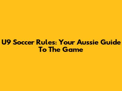 U9 Soccer Rules: Your Aussie Guide To The Game