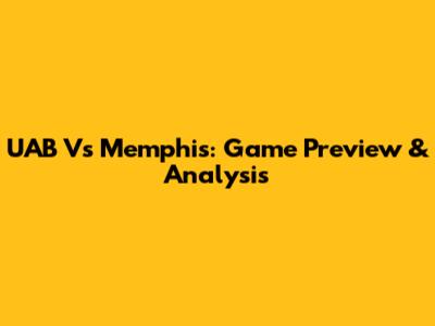 UAB Vs Memphis: Game Preview & Analysis