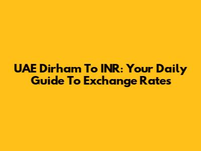 UAE Dirham To INR: Your Daily Guide To Exchange Rates